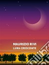 Luna crescente. E-book. Formato EPUB ebook di Maurizio Rivi