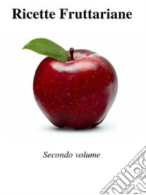 Ricette Fruttariane. Secondo volume. E-book. Formato EPUB ebook di Gianluca Perricone