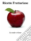 Ricette Fruttariane. Secondo volume. E-book. Formato EPUB ebook