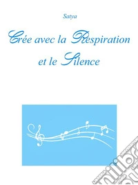 Crée avec la Respiration et le Silence. E-book. Formato PDF ebook