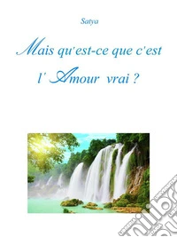 Mais qu'est-ce que c’est l’Amour vrai ?. E-book. Formato PDF ebook