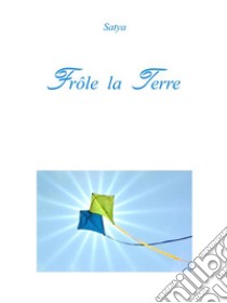 Frôle la Terre. E-book. Formato PDF ebook di Satya