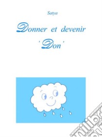 Donner et devenir ‘Don’. E-book. Formato PDF ebook di Satya