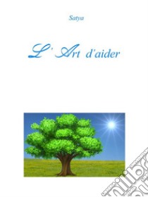 L’Art d'aider. E-book. Formato PDF ebook di Satya