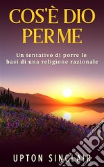 Cos'è Dio per me - Un tentativo di porre le basi di una religione razionale. E-book. Formato EPUB ebook