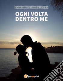 Ogni volta dentro me. E-book. Formato EPUB ebook di Emmanuel Angilletta