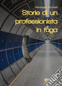 Storie di un professionista in fuga. E-book. Formato EPUB ebook di Pierangelo Zicchetti