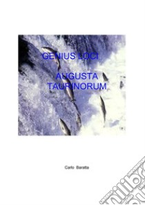 Genius Loci Augusta Taurinorum. E-book. Formato EPUB ebook di Carlo Baratta