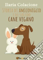 Storia di amiconiglio e del suo fido cane vegano. E-book. Formato EPUB ebook