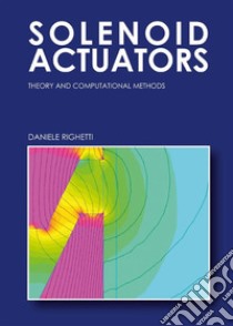 Solenoid Actuators: Theory and Computational Methods. E-book. Formato PDF ebook di Daniele Righetti