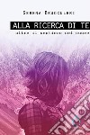 Alla ricerca di te. Oltre il sentiero del cuore. E-book. Formato EPUB ebook