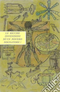 Le ricche invenzioni di un povero sognatore. E-book. Formato EPUB ebook di Francesco Gualtieri