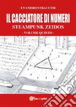 Il Cacciatore di Numeri - Steampunk Zeidos volume quinto. E-book. Formato PDF ebook