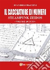 Il Cacciatore di Numeri - Steampunk Zeidos volume quinto. E-book. Formato PDF ebook di Evandro Straccini