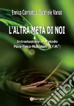 L'altra metà di noi. Introduzione al Metodo P.F.M. ® Psico-Fisico-Muscolare. E-book. Formato PDF ebook