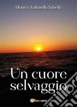 Un cuore selvaggio. E-book. Formato PDF ebook