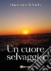 Un cuore selvaggio. E-book. Formato PDF ebook