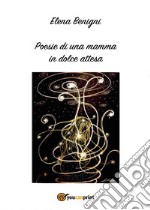 Poesie di una mamma in dolce attesa. E-book. Formato PDF ebook