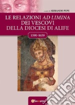 Le relazioni ad limina dei vescovi della diocesi di Alife (1590- 1659). E-book. Formato PDF