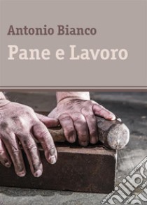 Pane e lavoro. E-book. Formato EPUB ebook di Antonio Bianco