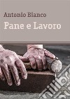 Pane e lavoro. E-book. Formato EPUB ebook di Antonio Bianco