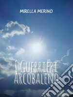 I Guerrieri Arcobaleno. E-book. Formato PDF ebook