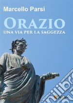 Orazio, una via per la saggezza. E-book. Formato PDF ebook