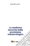 Le moderne tecniche della previsione meteorologica. E-book. Formato PDF ebook