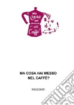 Ma cosa hai messo nel caffè?. E-book. Formato PDF ebook