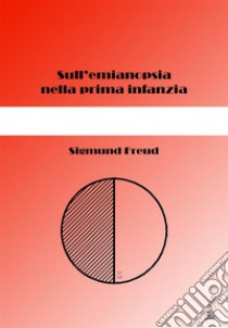 Sull'emianopsia nella prima infanzia. E-book. Formato EPUB ebook di Sigmund Freud