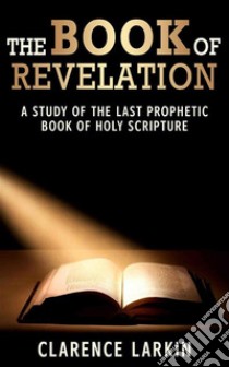 The Book of Revelation. E-book. Formato EPUB ebook di Clarence Larkin