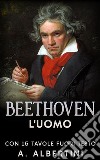 Beethoven - L'uomo. Con 15 tavole fuori testo. E-book. Formato EPUB ebook di A. Albertini