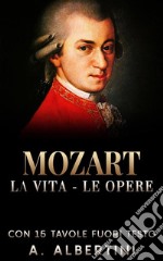 Mozart - La Vita - Le Opere. E-book. Formato EPUB ebook