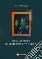 Io e mio padre, diario di una vita e mezza. E-book. Formato PDF ebook