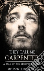 They Call Me Carpenter - A Tale of the Second Coming. E-book. Formato EPUB ebook