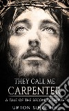 They Call Me Carpenter - A Tale of the Second Coming. E-book. Formato EPUB ebook