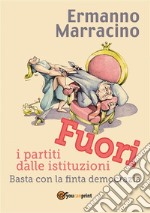 Fuori i partiti dalle istituzioni. Basta con la finta democrazia. E-book. Formato EPUB ebook