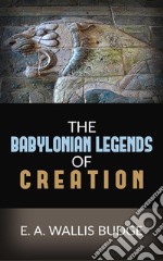 The Babylonian Legends Of Creation. E-book. Formato EPUB ebook