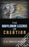 The Babylonian Legends Of Creation. E-book. Formato EPUB ebook di E.a. Wallis Budge