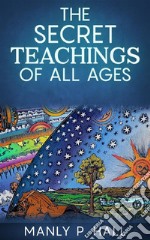 The Secret Teachings Of All Ages. E-book. Formato EPUB ebook