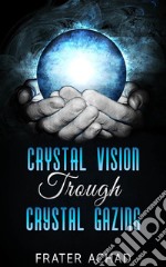 Crystal Vision Trough Crystal Gazing. E-book. Formato EPUB