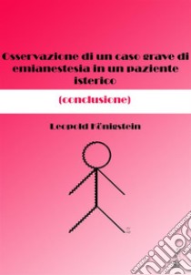 Osservazione di un caso grave di emianestesia in un paziente isterico (conclusione). E-book. Formato EPUB ebook di Leopold Königstein