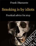 Smoking is by idiots. Practical advice for stop. E-book. Formato EPUB ebook