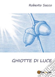 Ghiotte di Luce. E-book. Formato PDF ebook di Roberto Sacco