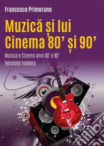 Muzica ?i lui Cinema 80'?i 90' Musica e Cinema anni 80' e 90'. E-book. Formato PDF ebook di Francesco Primerano