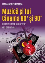 Muzica ?i lui Cinema 80&apos;?i 90&apos; Musica e Cinema anni 80&apos; e 90&apos;. E-book. Formato PDF ebook