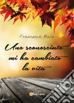 Uno sconosciuto mi ha cambiato la vita. E-book. Formato EPUB ebook