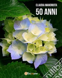 50 anni. E-book. Formato EPUB ebook di Claudia Mandriota