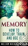Memory - How to Develop, Train, and Use It. E-book. Formato EPUB ebook