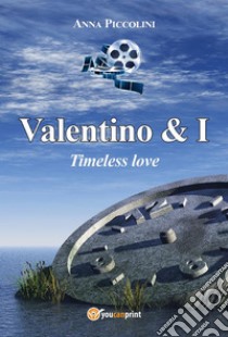 Valentino & I - Timeless love. E-book. Formato EPUB ebook di Anna Piccolini